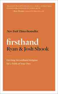 Firsthand: Ditching Secondhand Religion For A Faith Of Your Own by Ryan Shook
