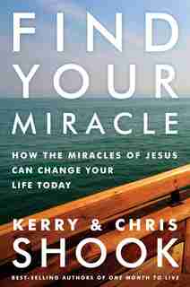 Find Your Miracle: How The Miracles Of Jesus Can Change Your Life Today by Kerry Shook