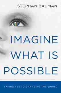 Imagine What Is Possible: Saying Yes To Changing The World (10-pk) by Stephan Bauman