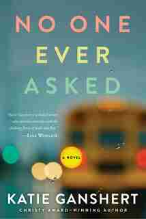 No One Ever Asked: A Novel by Katie Ganshert