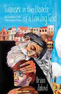 Sinners In The Hands Of A Loving God: The Scandalous Truth Of The Very Good News by Brian Zahnd