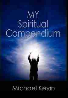 My Spiritual Compendium by Michael Kevin