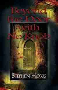 BEYOND THE DOOR WITH NO KNOB by Stephen Hobbs