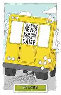 YOU'RE NEVER TOO OLD FOR SPACE CAMP by Tom Anselm