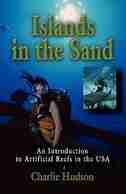 ISLANDS IN THE SAND: An Introduction to Artificial Reefs in the USA by Charlie Hudson
