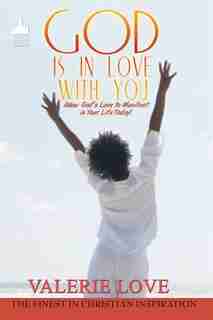 God Is In Love With You: Allow God's Love To Manifest In Your Life Today! by Valerie Love
