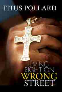 Living Right On Wrong Street by Titus Pollard