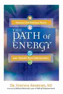The Path of Energy: Awaken Your Personal Power and Expand Your Consciousness by Synthia Andrews