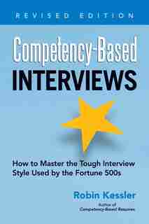 Competency-based Interviews, Revised Edition: How To Master The Tough Interview Style Used By The Fortune 500s by Robin Kessler