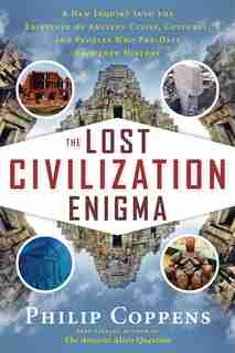 The Lost Civilization Enigma: A New Inquiry Into The Existence Of Ancient Cities, Cultures, And Peoples Who Pre-date Recorded His by Philip Coppens