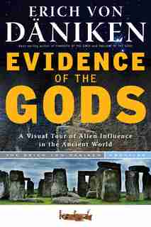 Evidence Of The Gods: A Visual Tour Of Alien Influence In The Ancient World by Erich Von Daniken
