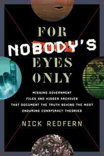 For Nobody's Eyes Only: Missing Government Files And Hidden Archives That Document The Truth Behind The Most Enduring Consp by Nick Redfern