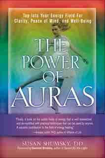 The Power Of Auras: Tap Into Your Energy Field For Clarity, Peace Of Mind, And Well-being by Susan Shumsky