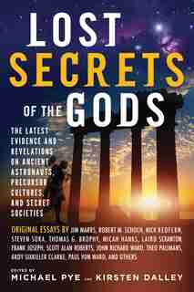 Lost Secrets Of The Gods: The Latest Evidence And Revelations On Ancient Astronauts, Precursor Cultures, And Secret Societies by Michael Pye
