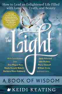 The Light: A Book Of Wisdom: How To Lead An Enlightened Life Filled With Love, Joy, Truth, And Beauty by Keidi Keating