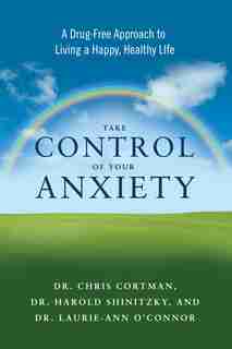 Take Control Of Your Anxiety: A Drug-free Approach To Living A Happy, Healthy Life by Dr. Christopher Cortman