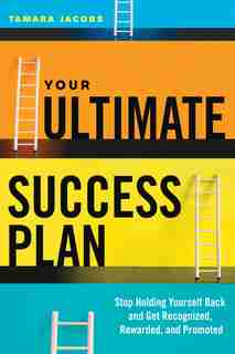 Your Ultimate Success Plan: Stop Holding Yourself Back and Get Recognized, Rewarded and Promoted by Tamara Jacobs, Tamara