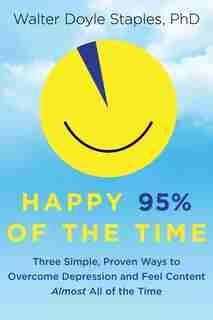 Happy 95% Of The Time: Three Simple, Proven Ways to Overcome Depression and Feel Content Almost All of the Time by Doyle Staples Walter