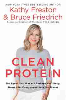 Clean Protein: The Revolution That Will Reshape Your Body, Boost Your Energy-and Save Our Planet de Kathy Freston