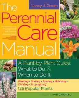 The Perennial Care Manual: A Plant-by-Plant Guide: What to Do & When to Do It by Nancy J. Ondra