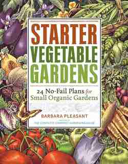 Starter Vegetable Gardens: 24 No-Fail Plans for Small Organic Gardens by Barbara Pleasant
