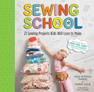 Sewing School ®: 21 Sewing Projects Kids Will Love to Make by Andria Lisle