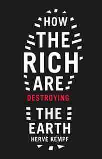 How The Rich Are Destroying the Earth by Herve Kempf