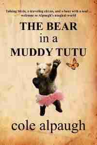 The Bear in a Muddy Tutu by Cole Alpaugh