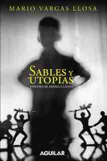 Sables Y Utopias. Visiones De America Latina / Essays By Vargas Llosa. His Vision About Latin America by Mario Vargas Llosa