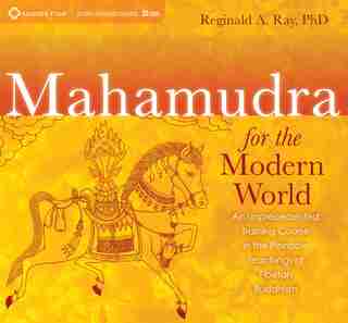 Mahamudra for the Modern World: An Unprecedented Training Course in the Pinnacle Teachings of Tibetan Buddhism by Reginald A. Ray
