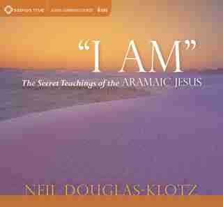I Am: The Secret Teachings of the Aramaic Jesus by Neil Douglas-Klotz