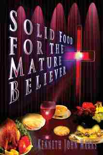 Solid Food for the Mature Believer by Kenneth John Marks