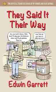 They Said It Their Way: The Official Tennessee Book of By-Words and Old Sayings by Edwin Garrett