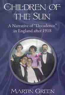 Children Of The Sun: A Narrative Of Decadence In England After 1918 by Martin B. Green