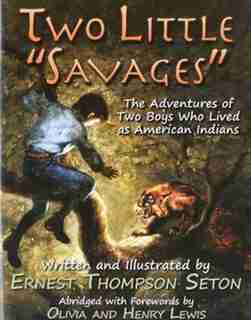 Two Little Savages: The Adventures of Two Boys Who Lived as American Indians by Ernest Thompson Seton