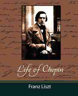 Life of Chopin by Liszt Franz Liszt