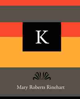 K - Mary Roberts Rinehart by Mary Roberts Rinehart