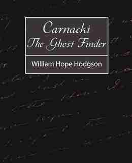 Carnacki, the Ghost Finder by Hope Hodgson William Hope Hodgson