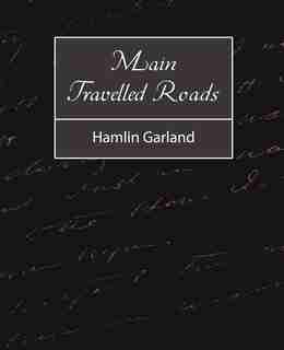 Main-Travelled Roads by Garland Hamlin Garland