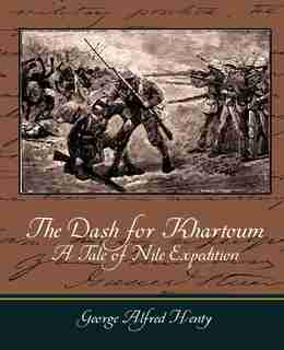 The Dash for Khartoum - A Tale of Nile Expedition by G. A. Henty
