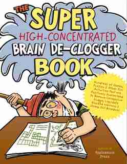 The Super High-Concentrated Brain De-Clogger Book: Hundreds of Games, Puzzles and Other Fun Activites that Are Positively Guaranteed to Remove Brain S by Joe Rhatigan