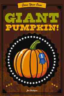 Grow Your Own Giant Pumpkin by Joe Rhatigan