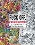 Fuck Off, I'm Coloring: Unwind with 50 Obnoxiously Fun ...