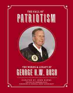 The Call of Patriotism: The Words and Legacy of George H.W. Bush by John Burns