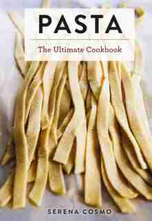 The Ultimate Pasta and Noodle Cookbook by Serena Cosmo