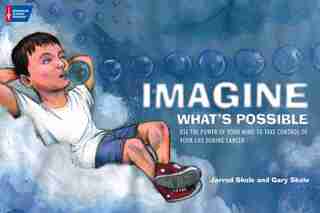 Imagine What's Possible: Using the Power of Your Mind to Help Take Control of Your Life During Cancer by Gary Skole