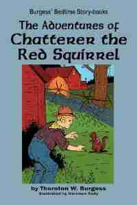 The Adventures Of Chatterer The Red Squirrel by Thornton W Burgess