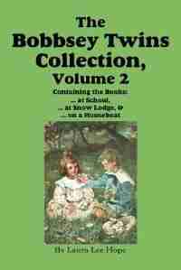 The Bobbsey Twins Collection, Volume 2: At School; At Snow Lodge; On A Houseboat by Laura Lee Hope