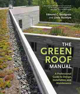 The Green Roof Manual: A Professional Guide to Design, Installation, and Maintenance by Edmund C. Snodgrass