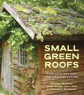 Small Green Roofs: Low-Tech Options for Greener Living by Nigel Dunnett